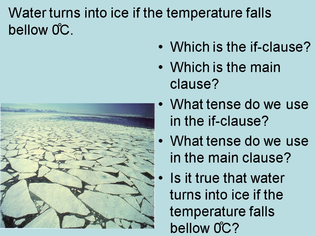 Water turns into ice if the temperature falls bellow 0̊C. Which is the if-clause?